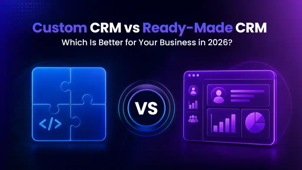 Custom CRM vs Ready-Made CRM: Which Is Better in 2026