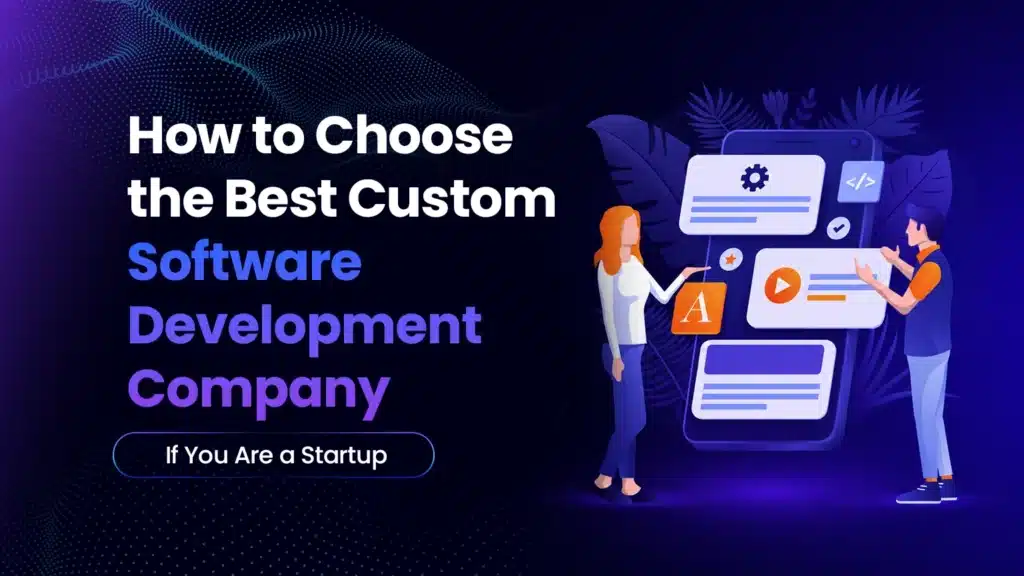 How to Choose the Best Custom Software Development Company If You Are a Startup